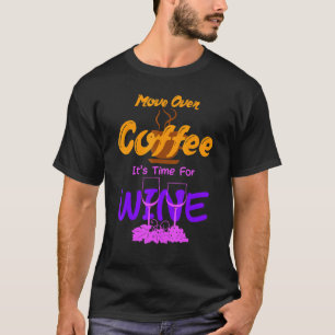 Move Over Coffee Its Time For Wine Caffeine Alcoho T-Shirt