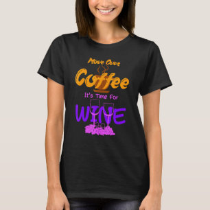 Move Over Coffee Its Time For Wine Caffeine Alcoho T-Shirt