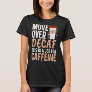 Move Over Decaf This Is A Job For Caffeine Coffee  T-Shirt