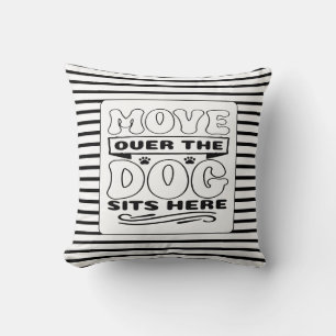 Move over the dog sits here black and white cushion
