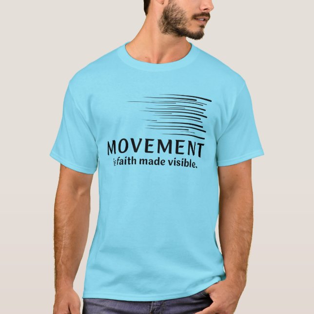 Movement Is Faith Made Visible T-Shirt (Front)