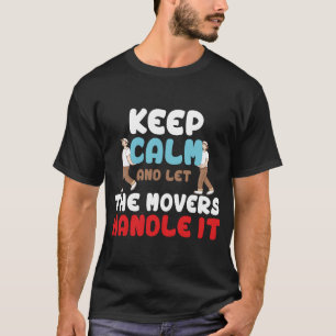 Mover T Shirt - Keep Calm And Let The Movers Handl