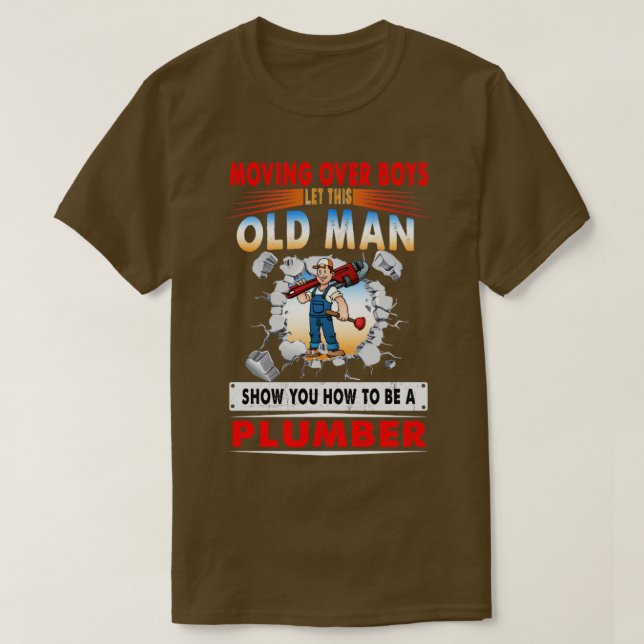 Moving Over Boys Let This Old Man To Be A Plumber T-Shirt (Design Front)