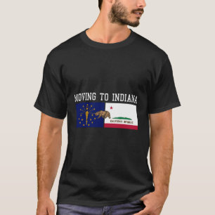 Moving To Indiana Leaving California State Flag Be T-Shirt