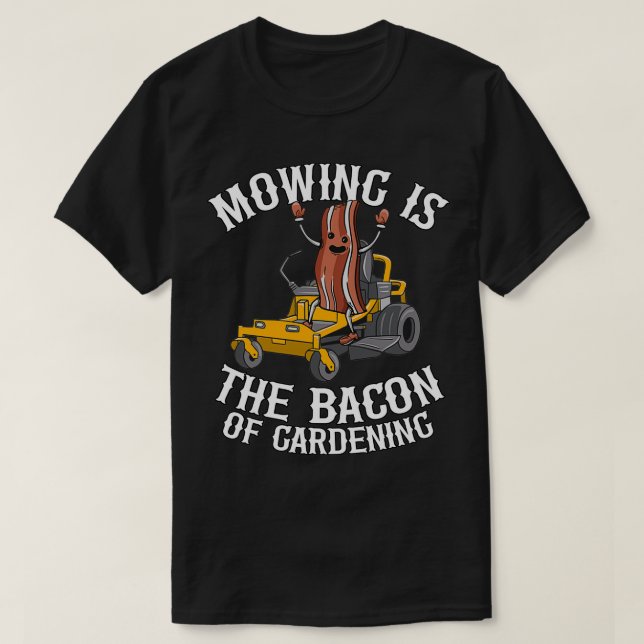 Mowing Is The Bacon Of Gardening Funny Lawn Mowing T-Shirt (Design Front)