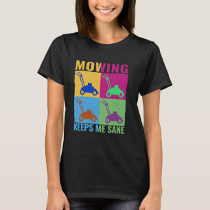 Mowing keeps me sane colorful lawn mowing Gardenin T-Shirt