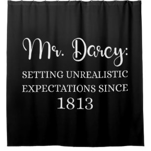 Mr. Darcy: Unrealistic Expectations Since 1813 I Shower Curtain