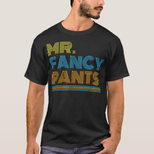 Mr Fancy Pants Gift for a Real Mister Fancypants  T-Shirt