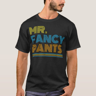 Mr Fancy Pants Gift for a Real Mister Fancypants  T-Shirt