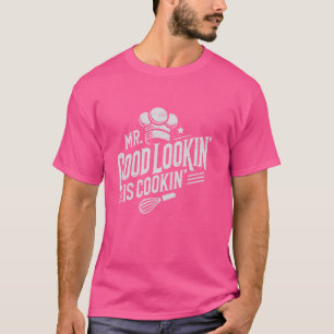 Mr. Good Lookin' Is Cookin' Cooking Culinary Arts  T-Shirt