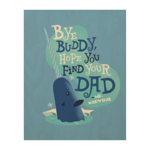 Mr. Narwhal   By Buddy, I Hope You Find Your Dad Wood Wall Art