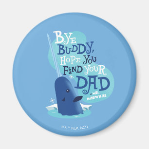Mr. Narwhal   Bye Buddy, I Hope You Find Your Dad Magnet