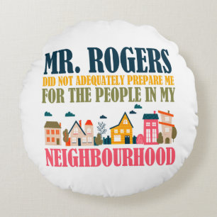 Mr Rogers Didn't Prepare Me In My Neighbourhood Round Cushion