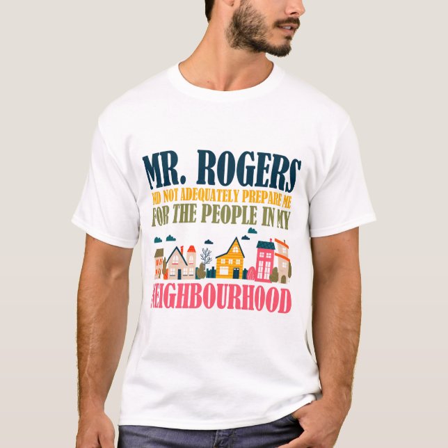 Mr Rogers Didn't Prepare Me In My Neighbourhood T-Shirt (Front)