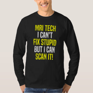 Mri Tech Can't Fix Stupid Mri Technologist Apparel T-Shirt
