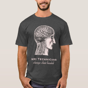 MRI Technicians: Always Clear Headed - Brain Scan T-Shirt