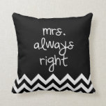 mrs.always right cushion<br><div class="desc">Mrs. Always Right pillow with black and white chevron. 

 Custom colour request accepted.  Click the contact link above to send me a message.  

 Mr. Right</div>