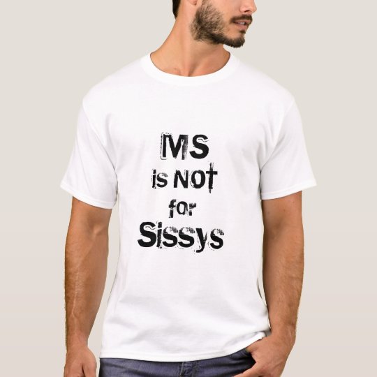 MS is NOT for Sissys T-Shirt