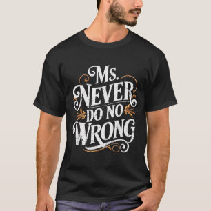 Ms Never Do No Wrong Funny Confident Quote  T-Shirt
