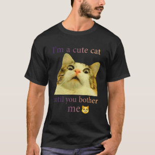Msb Cute Cat I'm A Cute Cat Until You Bother Me T-Shirt