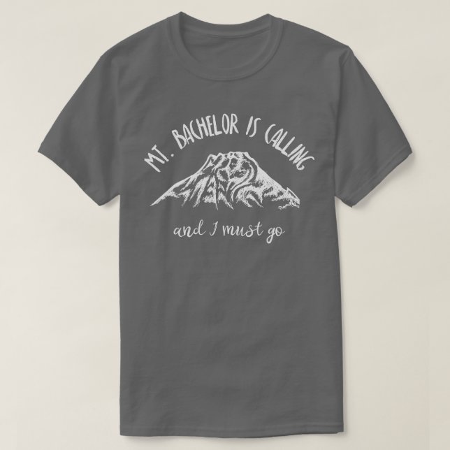 Mt Bachelor Is Calling  I Must Go Shirt Oregon Mou (Design Front)