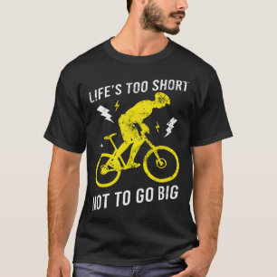MTB Life`s Too Short Not To Go Big Mountain Bikers T-Shirt