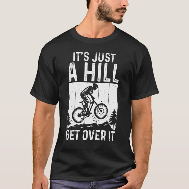 Mtb Mountain Bike It's Just A Hill Mountain Bike T-Shirt (Front)