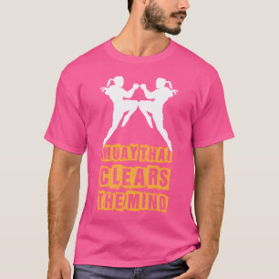 Muay Thai Clears The Mind I Thai Boxing I Muay Tha T-Shirt