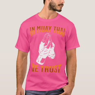 Muay Thai Fighter In Muay Thai We Trust Muay Thai T-Shirt