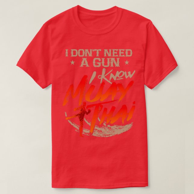 Muay Thai I Dont Need A Gun I Know Muay Thai T-Shirt (Design Front)