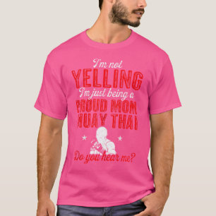 Muay Thai Im Not Yelling Just Being Proud Muay Tha T-Shirt