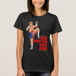 Muay Thai Trump - Make Muay Thai Great Again Gift  T-Shirt