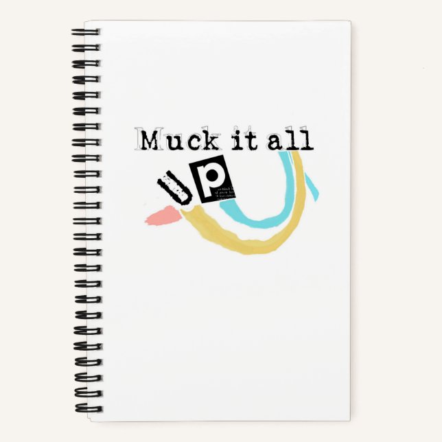 Muck it all up Spiral Notebook (Front)