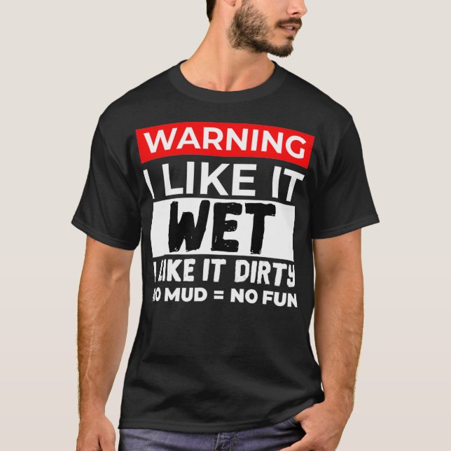 Mud Bogging Mudding Wet and Dirty  T-Shirt (Front)