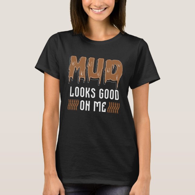 Mud Looks Good On Me Four Wheeler 4x4 Wheel Car Di T-Shirt (Front)