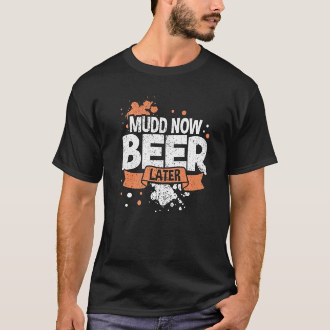 Mud Now Beer Later  Mud Running & Mud Riding T-Shirt (Front)
