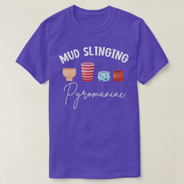 Mud Slinging Pyromaniac Ceramic Pottery Maker Clay T-Shirt (Design Front)