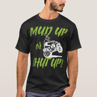 Mud Up or Shut Up Funny Off Road  for 44 ATV Rider T-Shirt