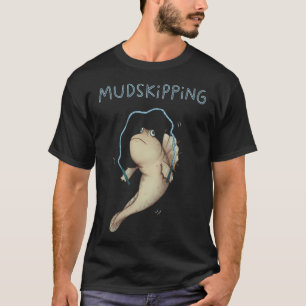 Mudskipping T-Shirt
