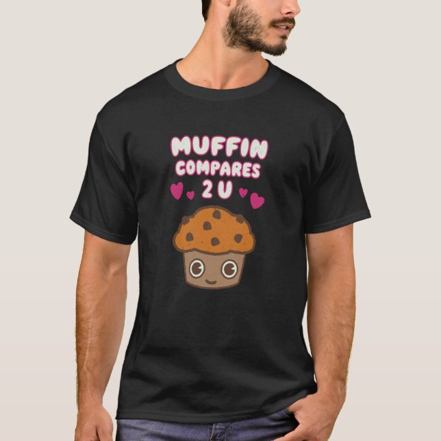 Muffin Compares too you Couples romantic valentine T-Shirt (Front)