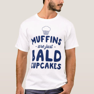 Muffins are bald cupcakes T-Shirt