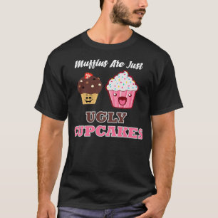 Muffins are just ugly cupcakes T-Shirt