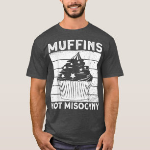 MuffinsNot MisogynyMisogyny Feminist Womens Rights T-Shirt