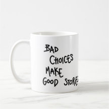 Mug Bad choices make good stories.