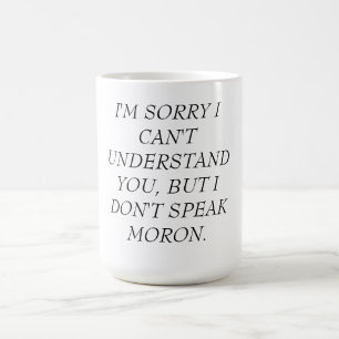 MUG-CAN'T UNDERSTAND, DON'T SPEAK MORON COFFEE MUG