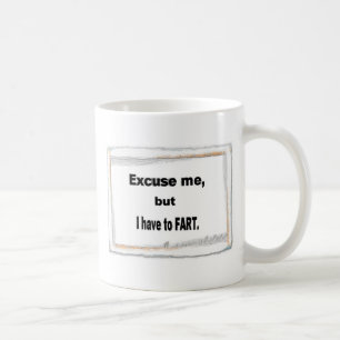 Mug Excuse me I have to FART