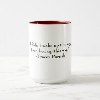 Mug. “I Didn’t wake up this way, I worked up this  Mug