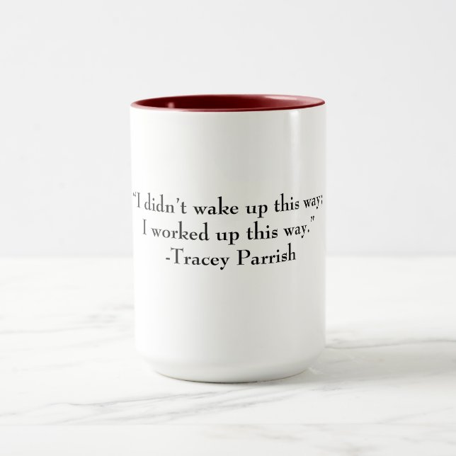 Mug. “I Didn’t wake up this way, I worked up this  Mug (Center)