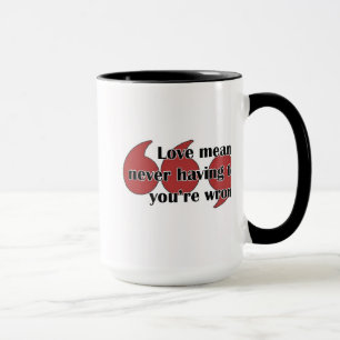 Mug: Love means never having to say you're wrong. Mug