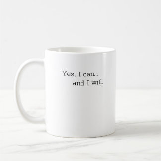 Mug, Motivation Mug: Yes, I can... and I will. Coffee Mug